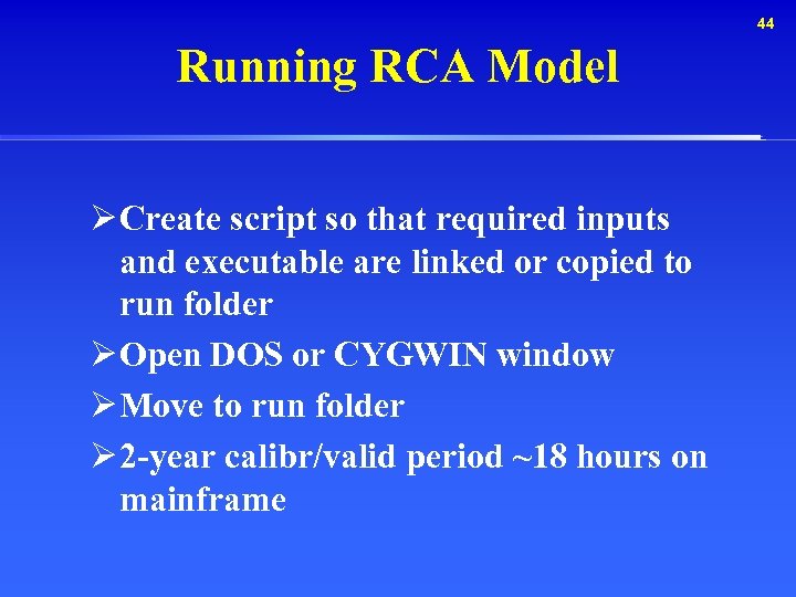 44 Running RCA Model Ø Create script so that required inputs and executable are