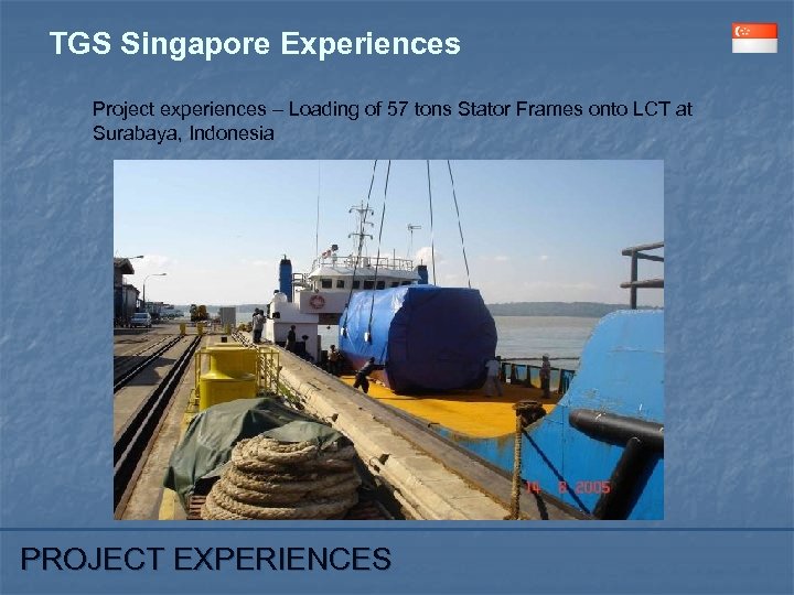TGS Singapore Experiences Project experiences – Loading of 57 tons Stator Frames onto LCT