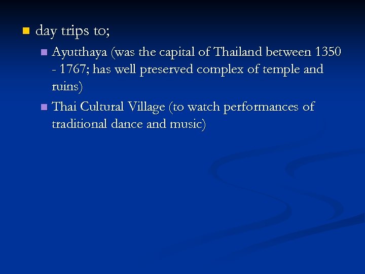 n day trips to; Ayutthaya (was the capital of Thailand between 1350 - 1767;