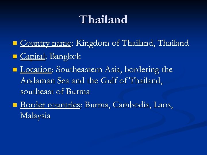 Thailand Country name: Kingdom of Thailand, Thailand n Capital: Bangkok n Location: Southeastern Asia,