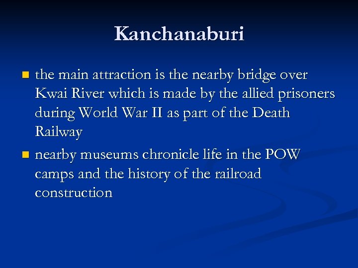 Kanchanaburi the main attraction is the nearby bridge over Kwai River which is made