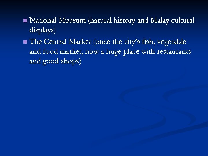 National Museum (natural history and Malay cultural displays) n The Central Market (once the