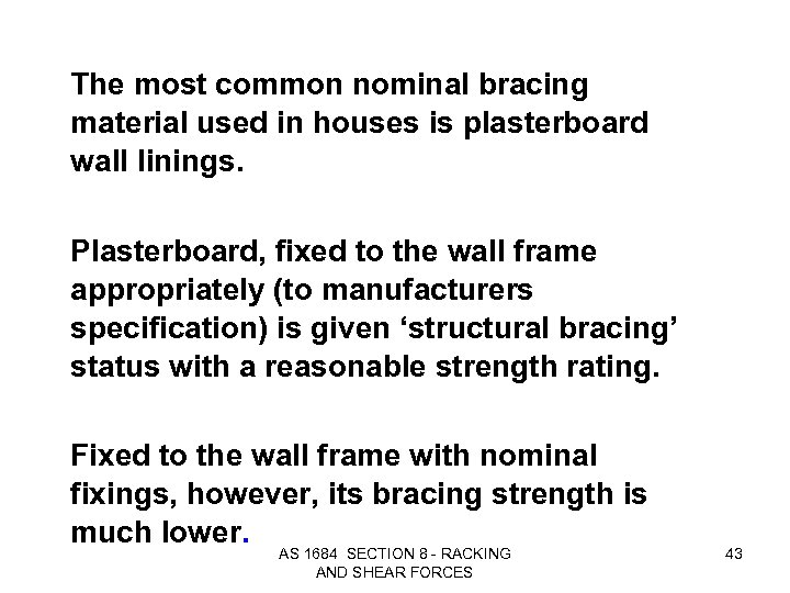 The most common nominal bracing material used in houses is plasterboard wall linings. Plasterboard,