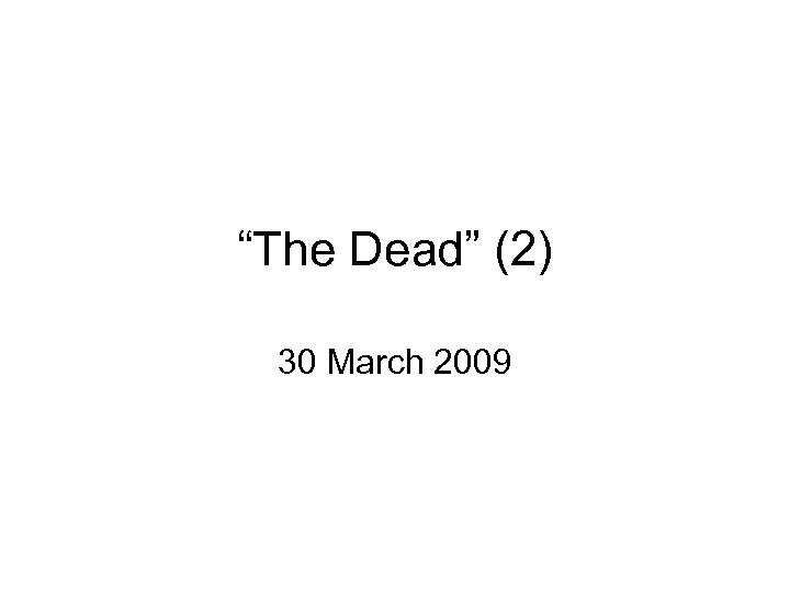 “The Dead” (2) 30 March 2009 