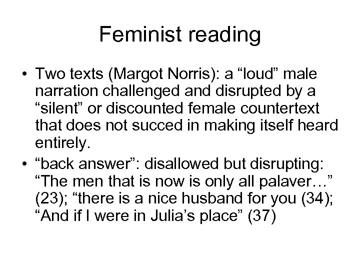 Feminist reading • Two texts (Margot Norris): a “loud” male narration challenged and disrupted