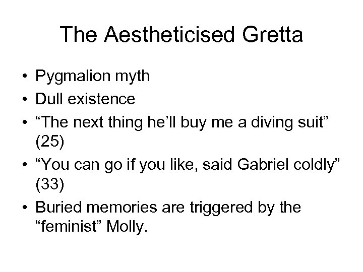 The Aestheticised Gretta • Pygmalion myth • Dull existence • “The next thing he’ll