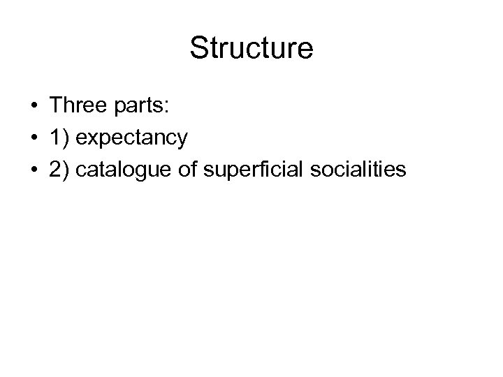 Structure • Three parts: • 1) expectancy • 2) catalogue of superficial socialities 