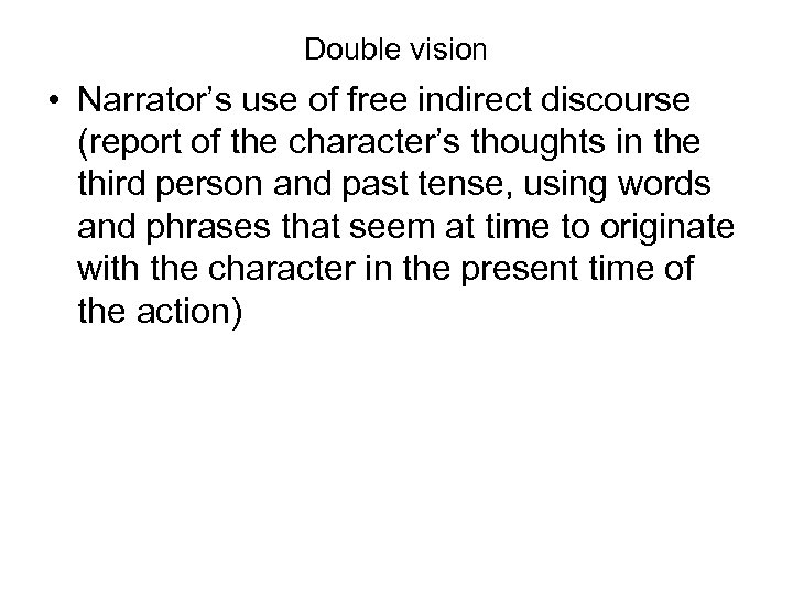 Double vision • Narrator’s use of free indirect discourse (report of the character’s thoughts