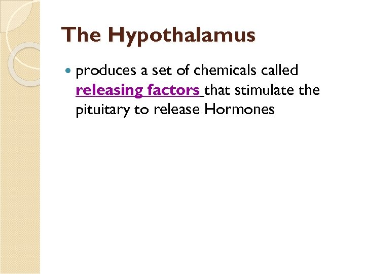 The Hypothalamus produces a set of chemicals called releasing factors that stimulate the pituitary