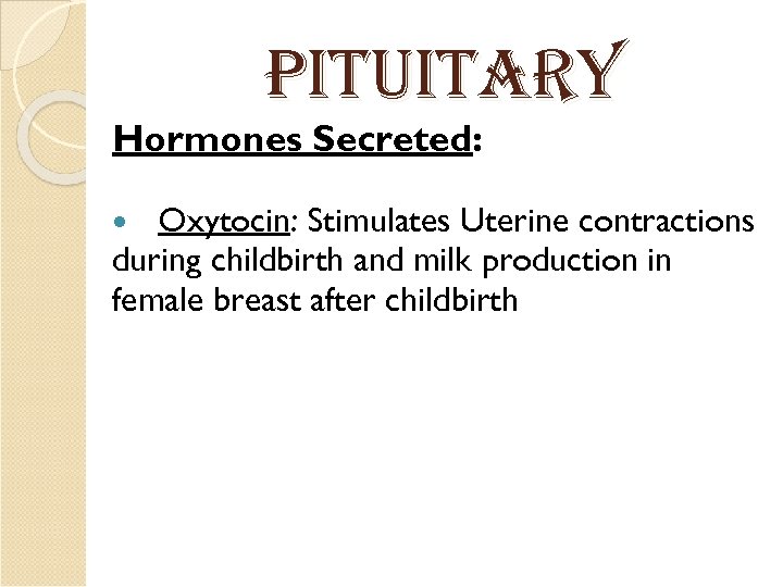 Pit. Uitar. Y Hormones Secreted: Oxytocin: Stimulates Uterine contractions during childbirth and milk production