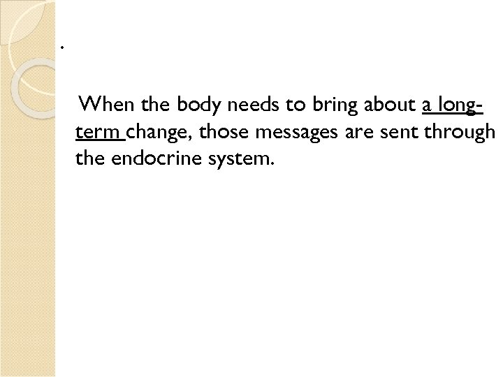 . When the body needs to bring about a longterm change, those messages are