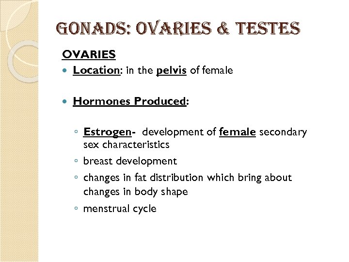 Gonads: o. Varies & testes OVARIES Location: in the pelvis of female Hormones Produced: