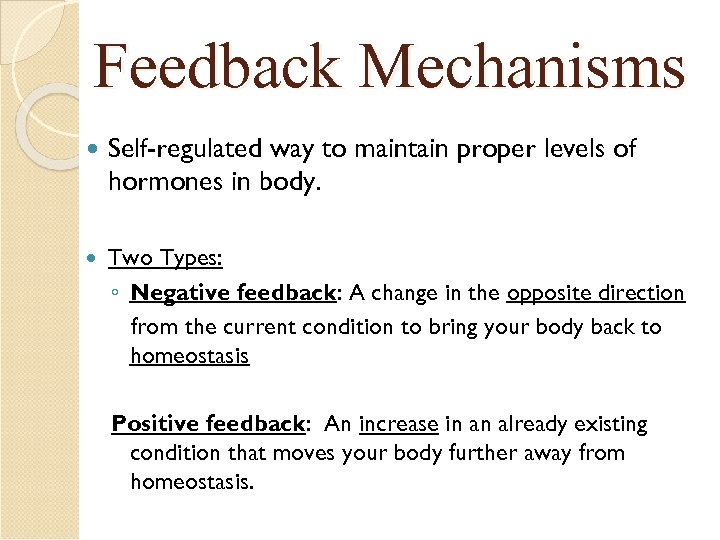 Feedback Mechanisms Self-regulated way to maintain proper levels of hormones in body. Two Types: