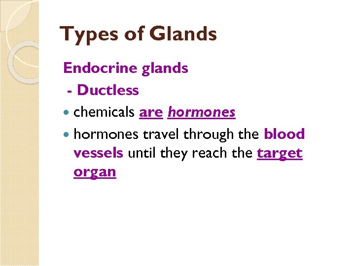 Types of Glands Endocrine glands - Ductless chemicals are hormones travel through the blood