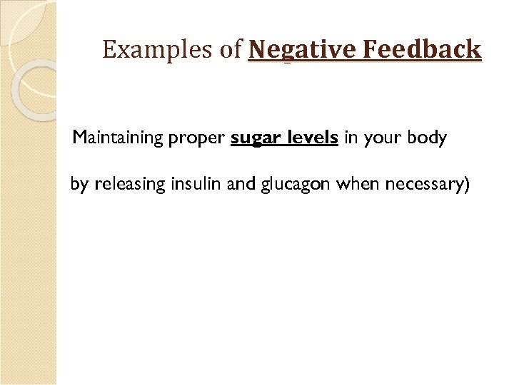 Examples of Negative Feedback Maintaining proper sugar levels in your body by releasing insulin