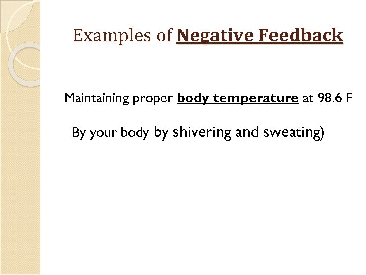Examples of Negative Feedback Maintaining proper body temperature at 98. 6 F By your