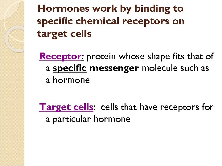 Hormones work by binding to specific chemical receptors on target cells Receptor: protein whose