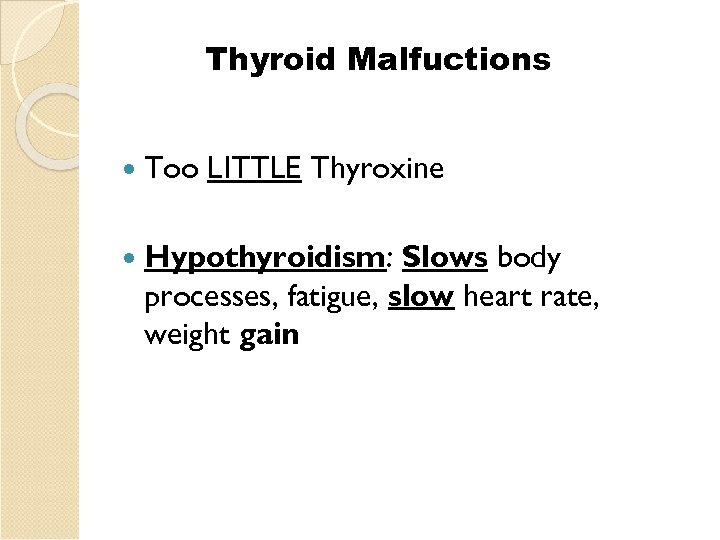 Thyroid Malfuctions Too LITTLE Thyroxine Hypothyroidism: Slows body processes, fatigue, slow heart rate, weight