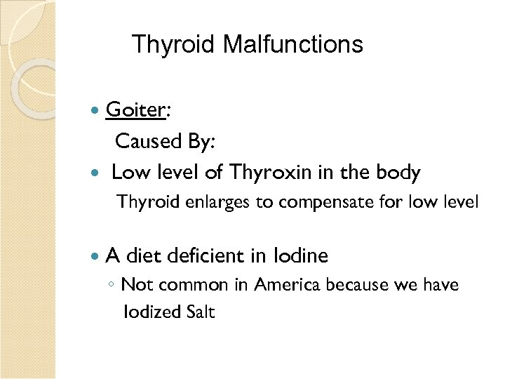 Thyroid Malfunctions Goiter: Caused By: Low level of Thyroxin in the body Thyroid enlarges