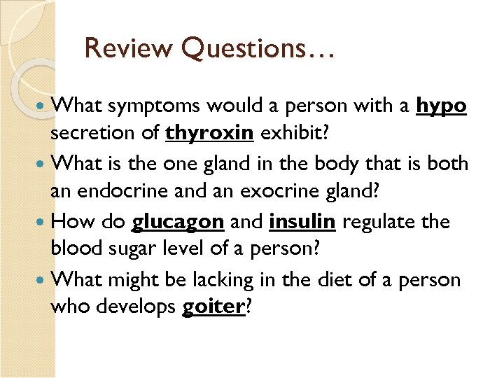 Review Questions… What symptoms would a person with a hypo secretion of thyroxin exhibit?