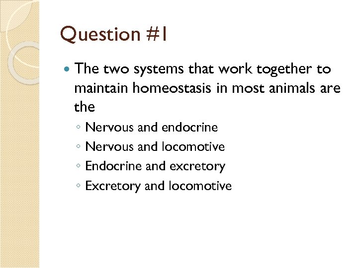 Question #1 The two systems that work together to maintain homeostasis in most animals