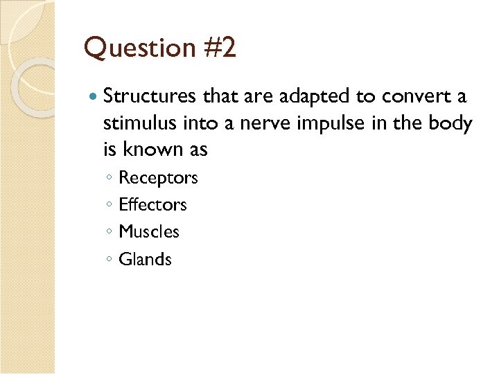 Question #2 Structures that are adapted to convert a stimulus into a nerve impulse