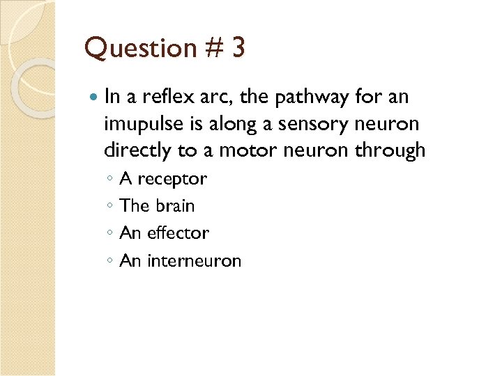 Question # 3 In a reflex arc, the pathway for an imupulse is along
