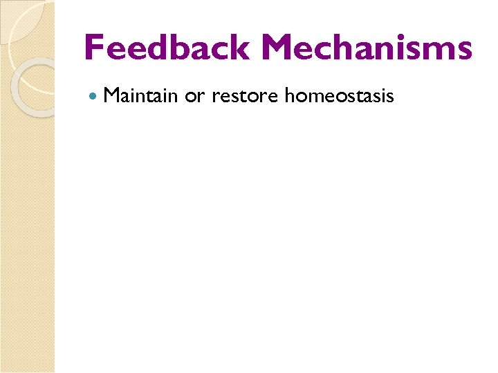 Feedback Mechanisms Maintain or restore homeostasis 