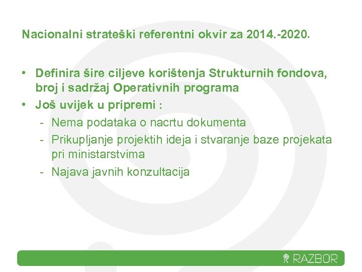 Nacionalni strateški referentni okvir za 2014. -2020. • Definira šire ciljeve korištenja Strukturnih fondova,