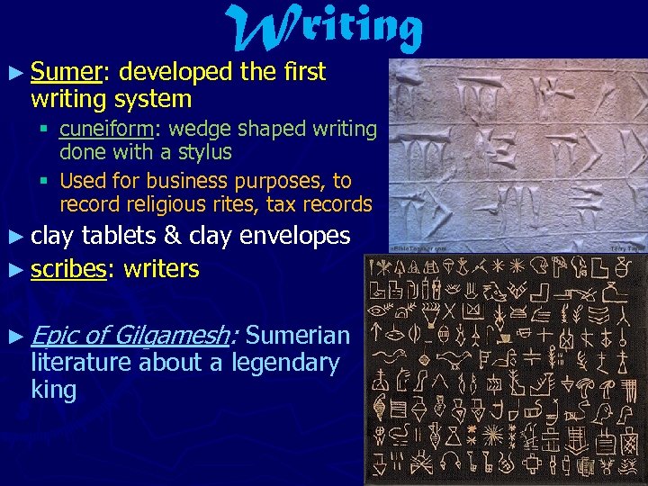 ► Sumer: Writing developed the first writing system § cuneiform: wedge shaped writing done