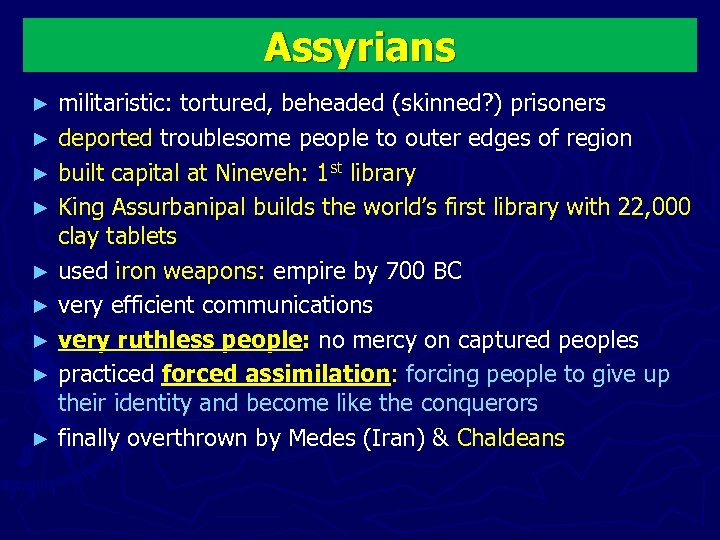 Assyrians militaristic: tortured, beheaded (skinned? ) prisoners ► deported troublesome people to outer edges