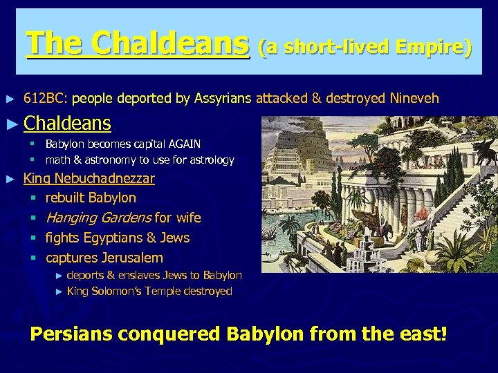 The Chaldeans (a short-lived Empire) ► 612 BC: people deported by Assyrians attacked &