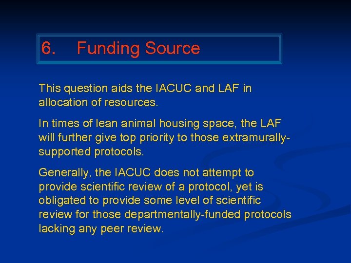 6. Funding Source This question aids the IACUC and LAF in allocation of resources.