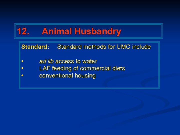 12. Animal Husbandry Standard: • • • Standard methods for UMC include ad lib