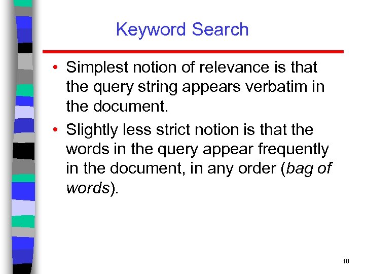 Keyword Search • Simplest notion of relevance is that the query string appears verbatim
