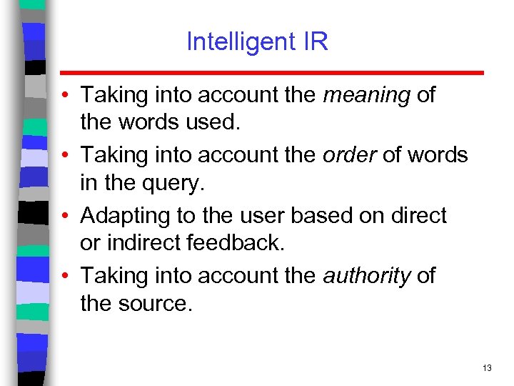 Intelligent IR • Taking into account the meaning of the words used. • Taking