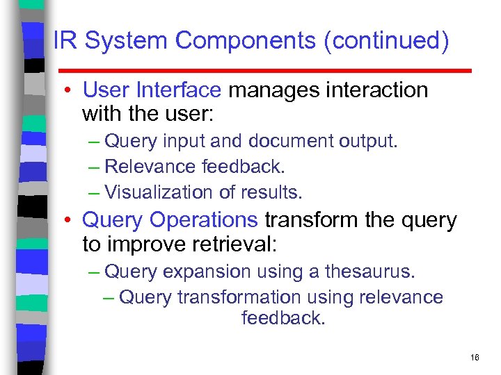 IR System Components (continued) • User Interface manages interaction with the user: – Query