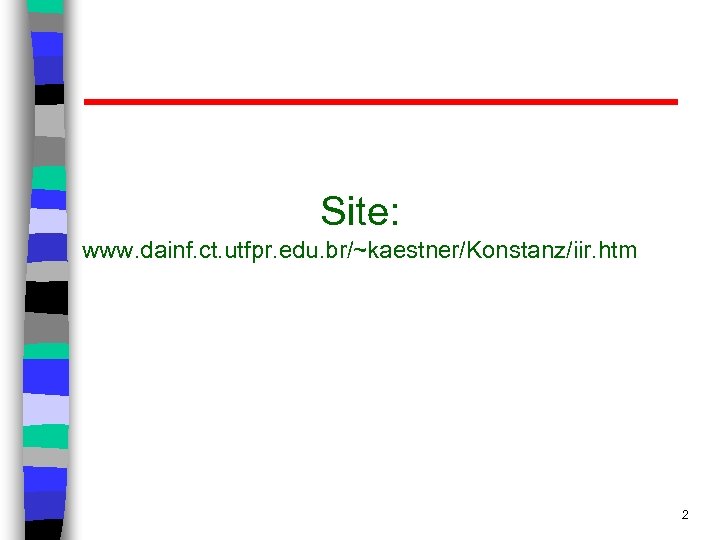 Site: www. dainf. ct. utfpr. edu. br/~kaestner/Konstanz/iir. htm 2 