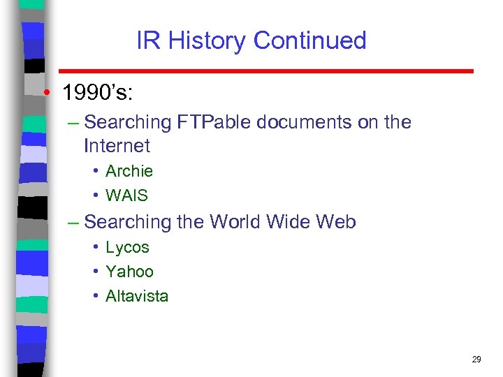 IR History Continued • 1990’s: – Searching FTPable documents on the Internet • Archie