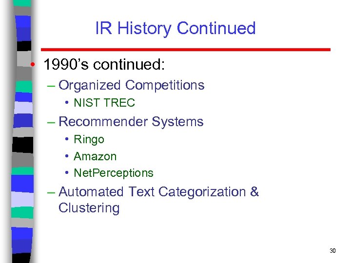 IR History Continued • 1990’s continued: – Organized Competitions • NIST TREC – Recommender