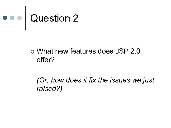 Question 2 ¢ What new features does JSP 2. 0 offer? (Or, how does