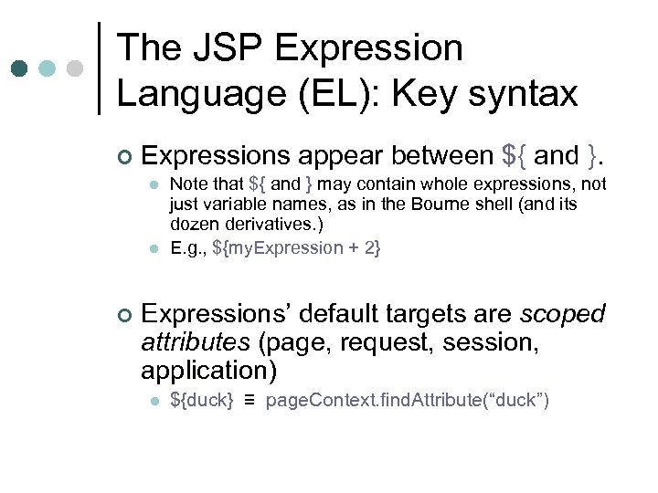 The JSP Expression Language (EL): Key syntax ¢ Expressions appear between ${ and }.