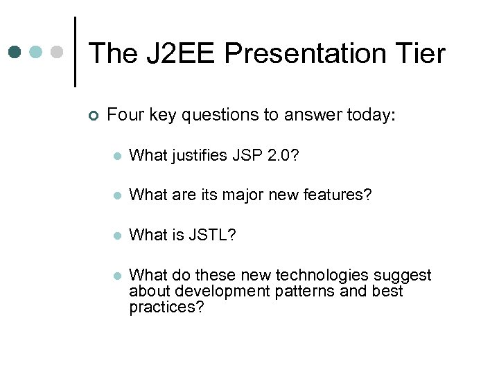 The J 2 EE Presentation Tier ¢ Four key questions to answer today: l