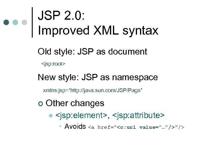 JSP 2. 0: Improved XML syntax Old style: JSP as document <jsp: root> New