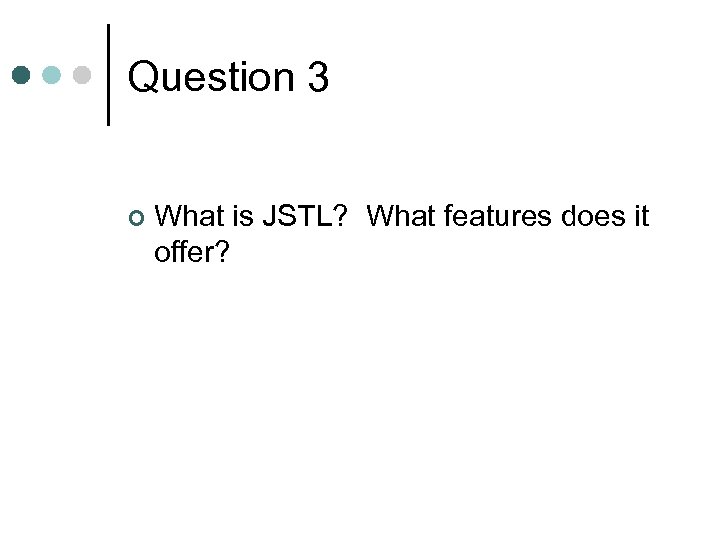 Question 3 ¢ What is JSTL? What features does it offer? 