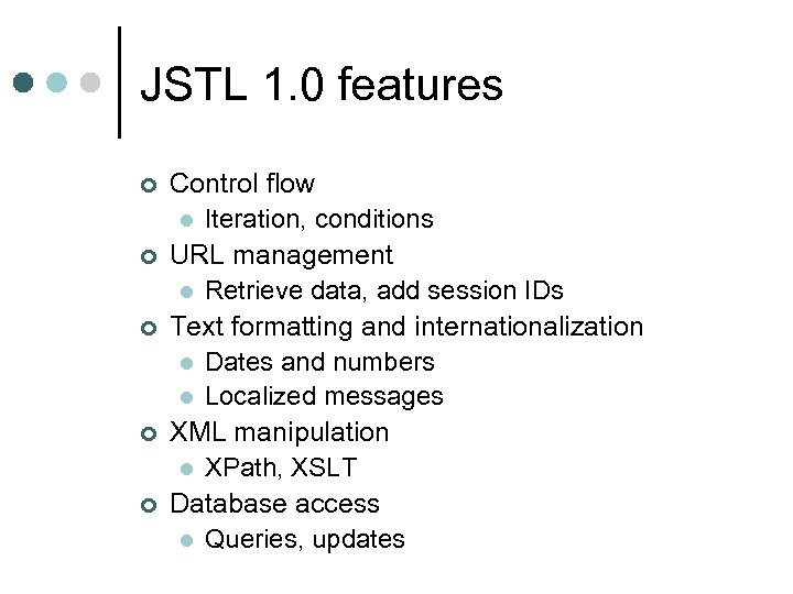 JSTL 1. 0 features ¢ ¢ ¢ Control flow l Iteration, conditions URL management