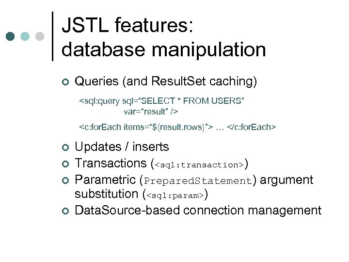 JSTL features: database manipulation ¢ Queries (and Result. Set caching) <sql: query sql=“SELECT *