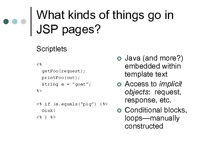 What kinds of things go in JSP pages? Scriptlets ¢ <% get. Foo(request); print.