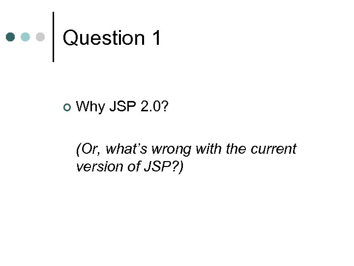 Question 1 ¢ Why JSP 2. 0? (Or, what’s wrong with the current version