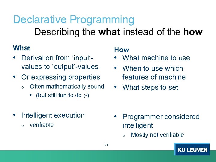 Declarative Programming Describing the what instead of the how What • Derivation from ‘input’values